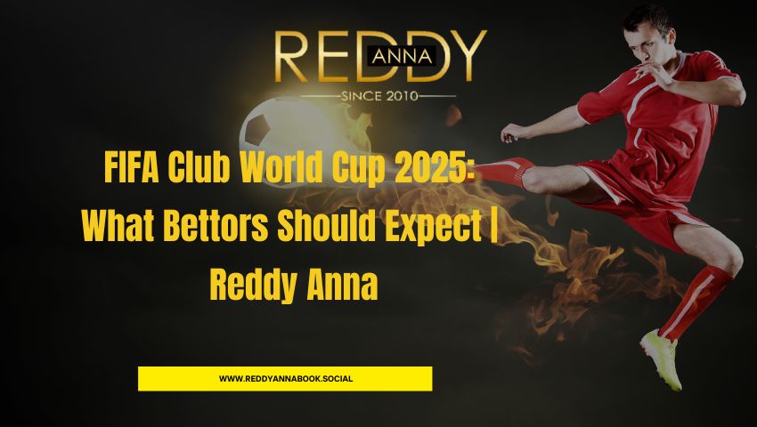 You are currently viewing FIFA Club World Cup 2025: What Bettors Should Expect | Reddy Anna