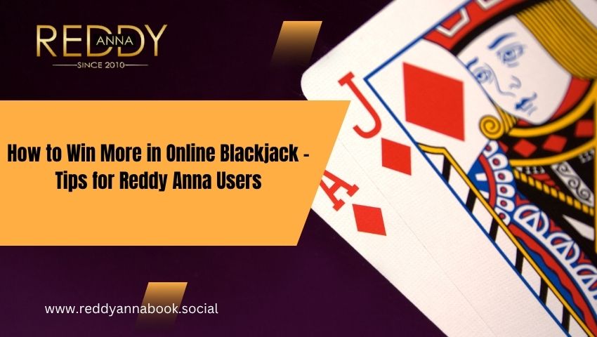 Read more about the article How to Win More in Online Blackjack – Tips for Reddy Anna Users