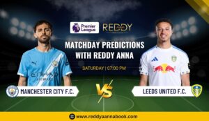 Read more about the article Manchester City vs Leeds United Matchday Predictions with Reddy Anna