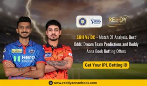 SRH Vs DC - Match 31 Analysis, Best Odds, Dream Team Predictions and Reddy Anna Book Betting Offers