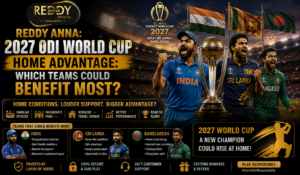 Reddy Anna: 2027 ODI World Cup Home Advantage — Which Teams Could Benefit Most?